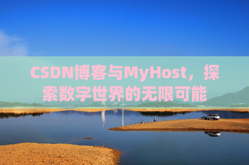 CSDN博客与MyHost，探索数字世界的无限可能